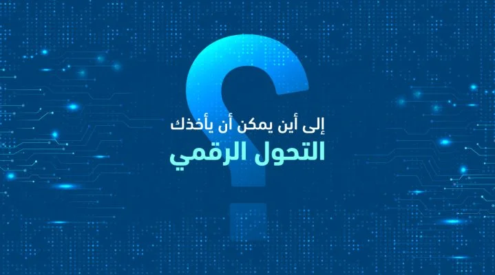 إلى أين يمكن أن تأخذك عملية التحول الرقمي؟ الريادة في العصر الرقمي