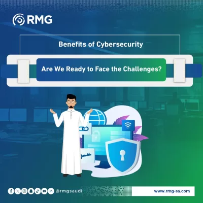 Benefits of Cybersecurity: Are We Ready to Face the Challenges?