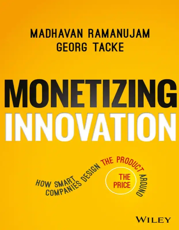 Monetizing Innovation How Smart Companies Design the Product around the Price